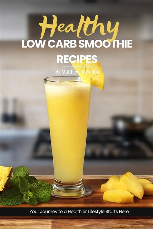 Health Low Carb Smoothie Recipes: Easy, Simple & Delicious Smoothie Recipe Cookbook To Start Your Journey Towards A Healthier Lifestyle (Paperback)