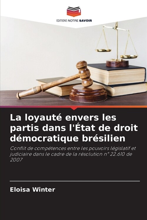 La loyaut?envers les partis dans l?at de droit d?ocratique br?ilien (Paperback)