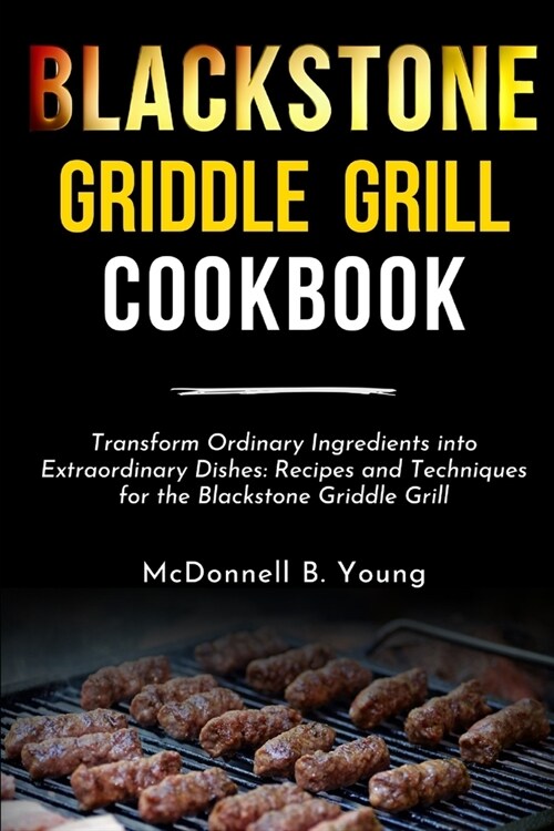 Blackstone Griddle Grill Cookbook: Transform Ordinary Ingredients into Extraordinary Dishes: Recipes and Techniques for the Blackstone Griddle Grill (Paperback)