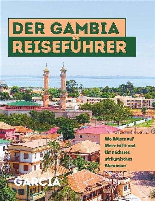 Der Gambia-Reisef?rer: Wo W?te auf Meer trifft und Ihr n?hstes afrikanisches Abenteuer (Paperback)