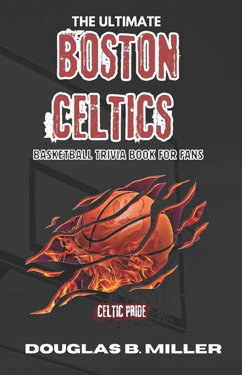 The Ultimate Boston Celtics Basketball Trivia Book For Fans: Test Your Knowledge with 160+ Questions and Answers Including Quizzes, Fun Facts and Team (Paperback)