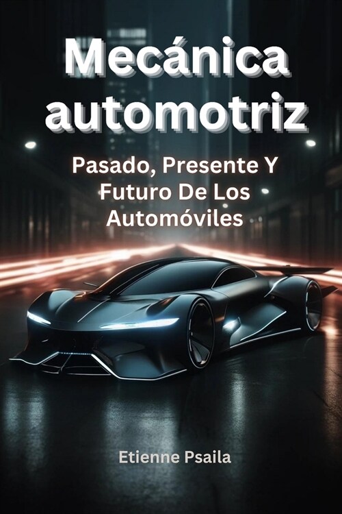 Mec?ica automotriz: pasado, presente y futuro de los autom?iles (Paperback)