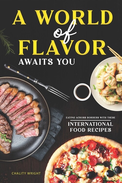 A World of Flavor Awaits You: Eating Across Borders with These 40 International Food Recipes (Paperback)