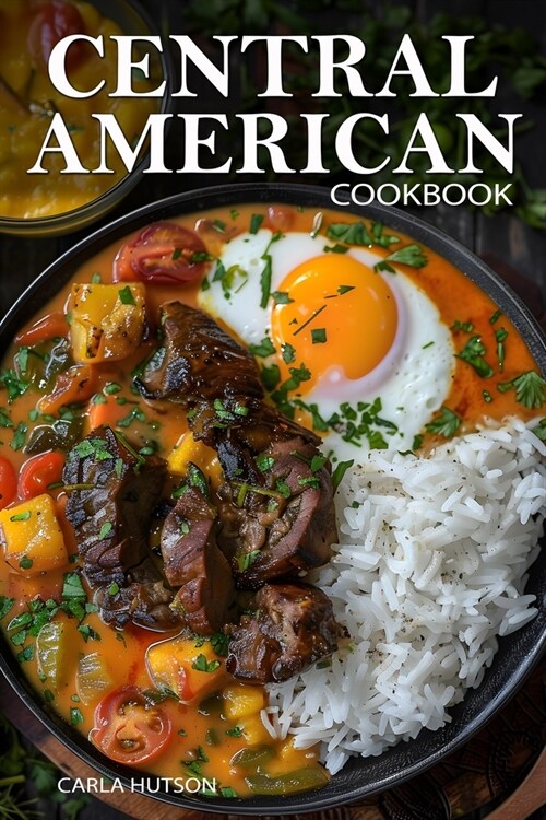 Central American Cookbook: A Journey Through 50 Authentic Recipes From Costa Rica, El Salvador, Guatemala, Panama, And More (Paperback)