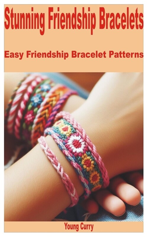 Stunning Friendship Bracelets: Easy Friendship Bracelet Patterns (Paperback)