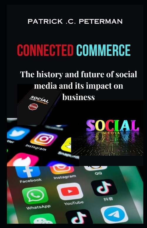 Connected Commerce: : The history and future of social media and its impact on business in the 21th century and beyond. (Paperback)