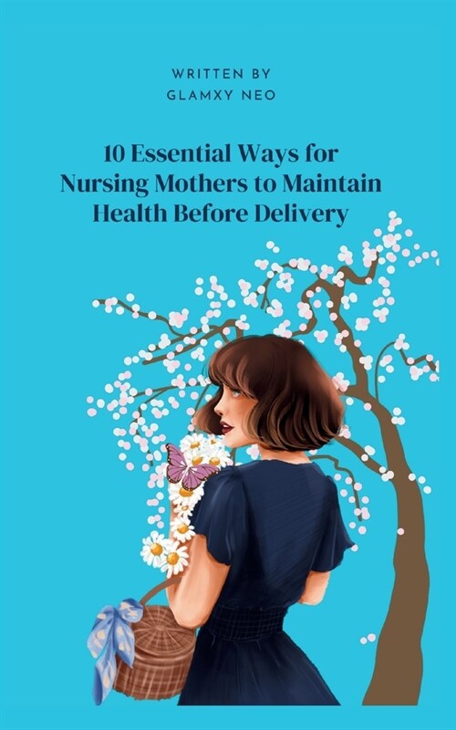 10 Essential Ways for Nursing Mothers to Maintain Health Before Delivery: Preparing for Motherhood: Essential Practices for Nursing Mothers Before Del (Paperback)