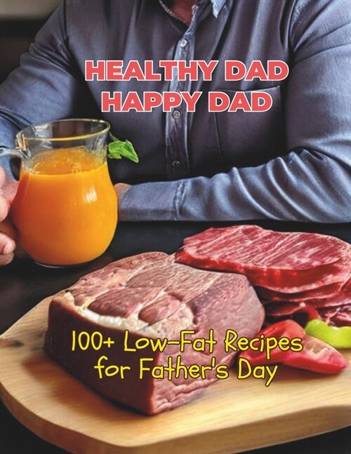 Healthy Dad, Happy Dad: 100+ Low-Fat Recipes for Fathers Day (Paperback)