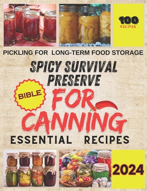 Spicy Survival Preserves: Essential Recipes for Canning, Dehydrating, and Pickling for Long-Term Food Storage: Mastering Self-Sufficiency with H (Paperback)