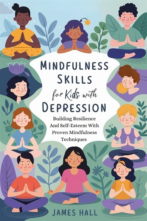 Mindfulness Skills For Kids With Depression: Building Resilience and Self-Esteem with Proven Mindfulness Techniques (Paperback)