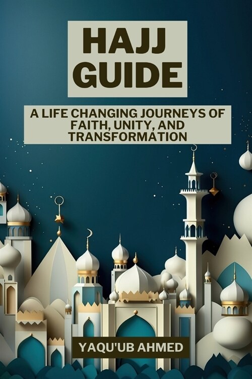 Hajj Guide: A LIFE CHANGING journey of faith, unity and tranquility (Paperback)