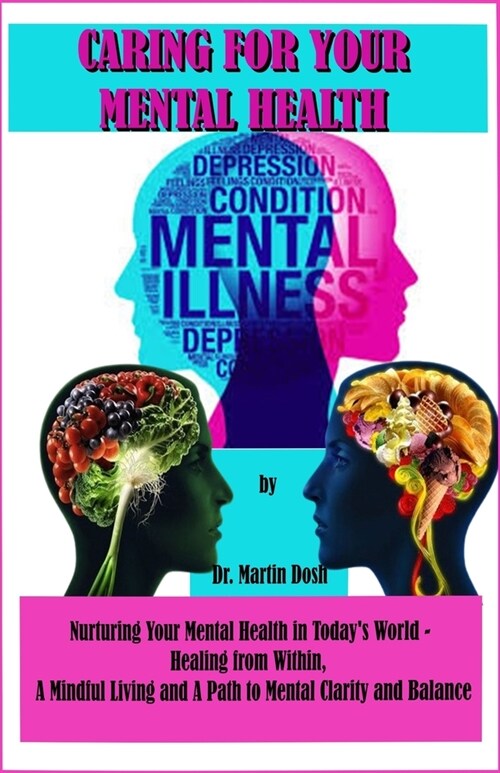 Caring for Your Mental Health: Nurturing Your Mental Health in Todays World - Healing from Within, A Mindful Living and A Path to Mental Clarity and (Paperback)