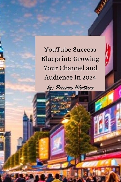 YouTube Success Blueprint: Growing Your Channel and Audience: 2024 Edition (Paperback)
