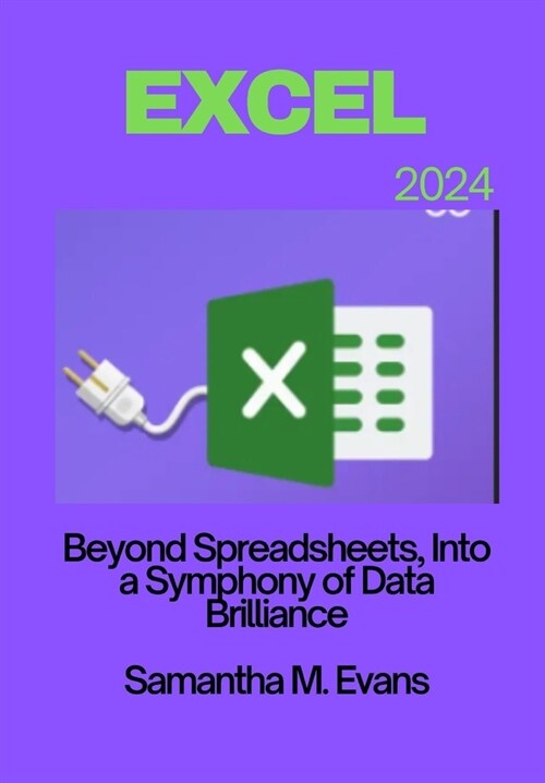 Microsoft Excel 2024: Beyond Spreadsheets, Into a Symphony of Data Brilliance (Paperback)