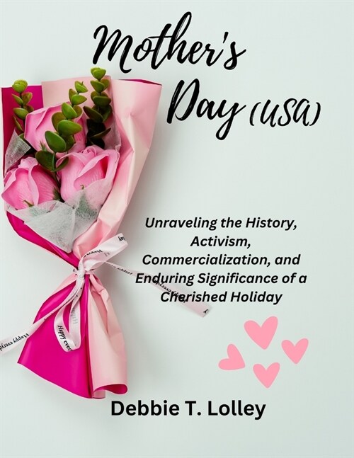 Mothers Day (USA): Unraveling the History, Activism, Commercialization, and Enduring Significance of a Cherished Holiday (Paperback)