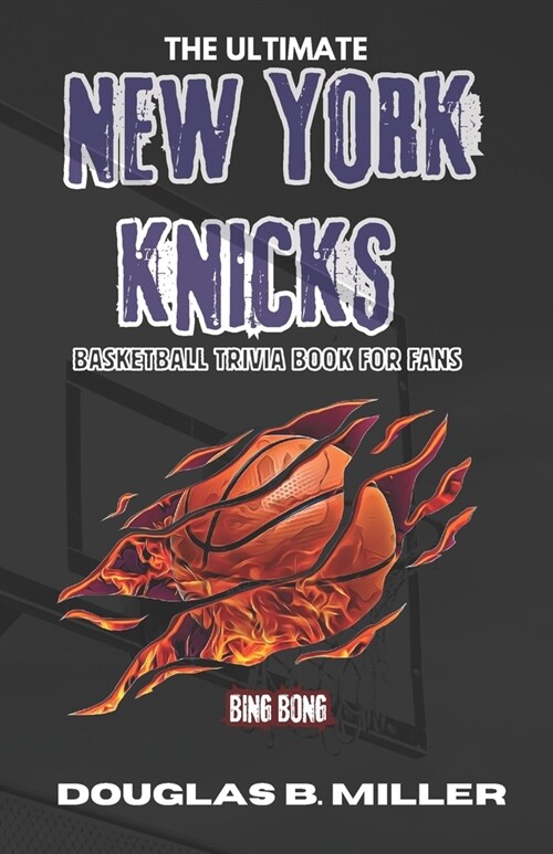 The Ultimate New York Knicks Basketball Trivia Book For Fans: Test Your Knowledge with 160+ Questions and Answers Including Quizzes, Fun Facts and Tea (Paperback)