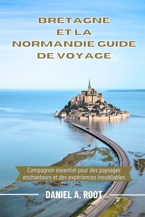 Bretagne Et La Normandie Guide de Voyage: Compagnon essentiel pour des paysages enchanteurs et des exp?iences inoubliables (Paperback)