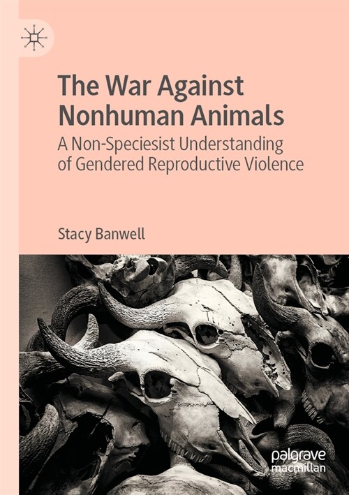 The War Against Nonhuman Animals: A Non-Speciesist Understanding of Gendered Reproductive Violence (Paperback, 2023)