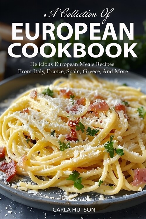 European Cookbook: A Collection Of 50 Delicious European Meals Recipes From Italy, France, Spain, Greece, And More (Paperback)