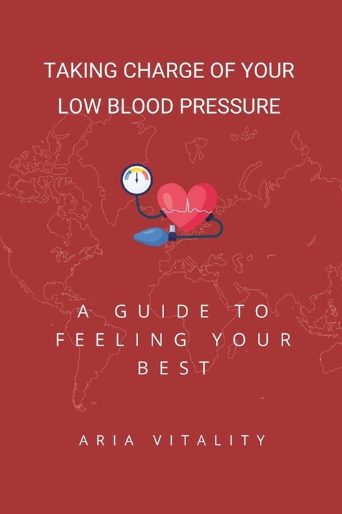 Taking Charge of Your Low Blood Pressure: A Guide to Feeling Your Best (Paperback)