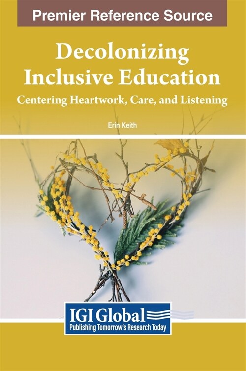 Decolonizing Inclusive Education: Centering Heartwork, Care, and Listening (Hardcover)