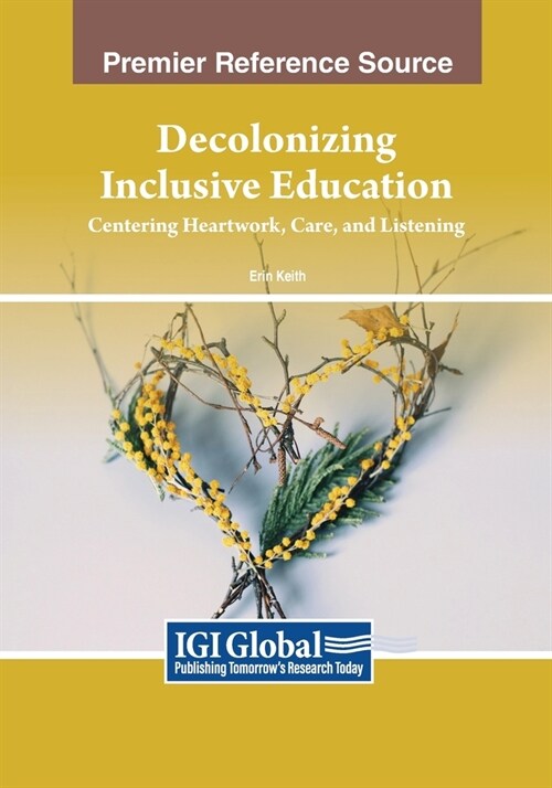 Decolonizing Inclusive Education: Centering Heartwork, Care, and Listening (Paperback)