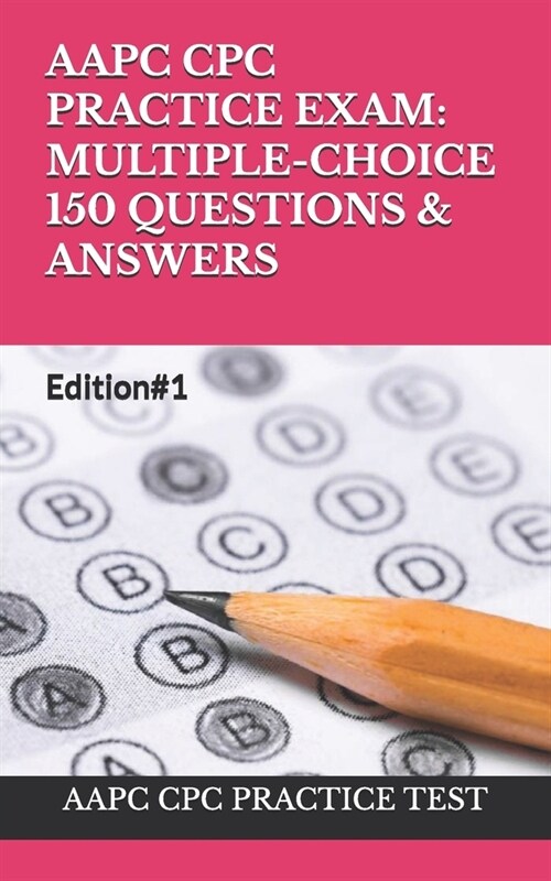 Aapc Cpc Practice Exam: MULTIPLE-CHOICE 150 QUESTIONS & ANSWERS: Edition#1 (Paperback)