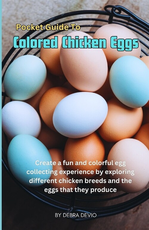 Pocket Guide To Colored Chicken Eggs: Create a fun and colorful egg collecting experience by exploring different chicken breeds and the eggs that they (Paperback)