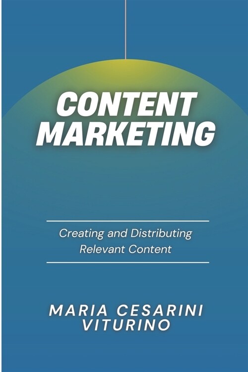 Content Marketing: Creating and Distributing Relevant Content (Paperback)