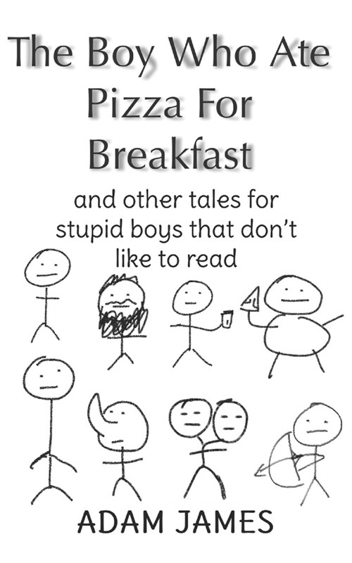 The Boy Who Ate Pizza For Breakast: And other tales for stupid boys that dont like to read (Paperback)