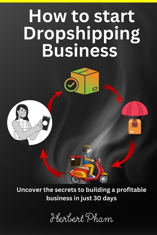 How To Start Dropshipping Business 2024: Uncover the Secrets to Building a Profitable Business in Just 30 Days (Paperback)