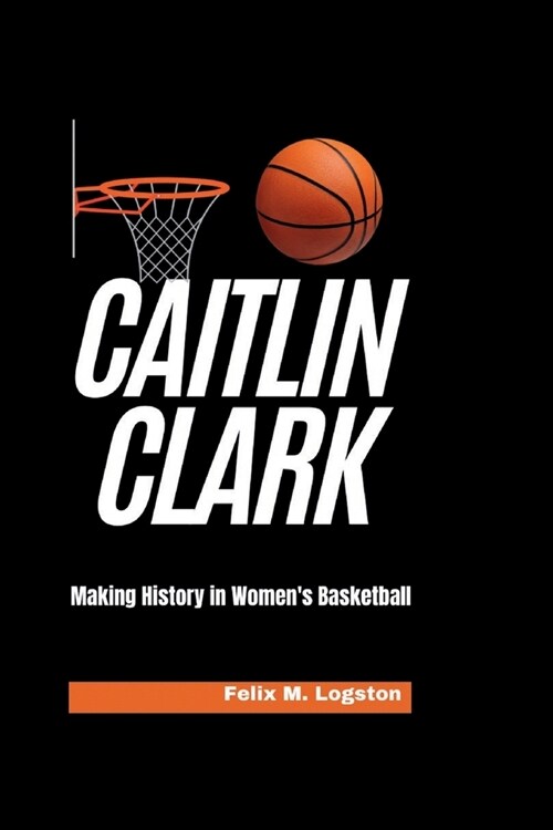 Caitlin Clark: Making History in Womens Basketball (Paperback)