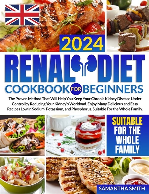 Renal Diet Cookbook for Beginners UK: The Proven Method That Will Help You Keep Your Chronic Kidney Disease Under Control by Reducing Your Kidneys Wo (Paperback)