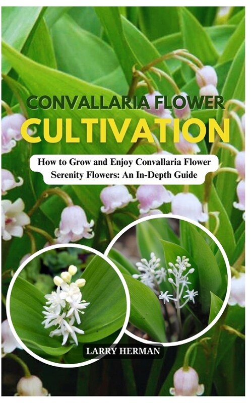 Convallaria Flower Cultivation: How to Grow and Enjoy Convallaria Flower Serenity Flowers: An In-Depth Guide (Paperback)