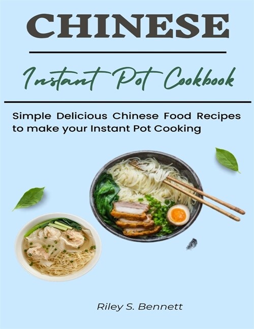 Chinese Instant Pot Cookbook: Simple Delicious Chinese Food Recipes to make your Instant Pot Cooking (Paperback)