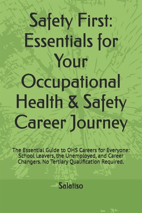 Safety First: Essentials for Your Occupational Health & Ssafety Career Journey: The Essential Guide to OHS Careers for Everyone: Sch (Paperback)