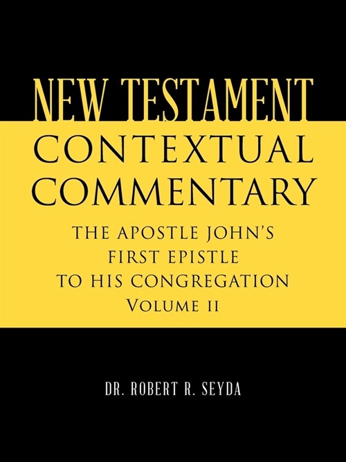 New Testament Contextual Commentary: THE APOSTLE JOHNS FIRST EPISTLE TO HIS CONGREGATION Volume II (Paperback)