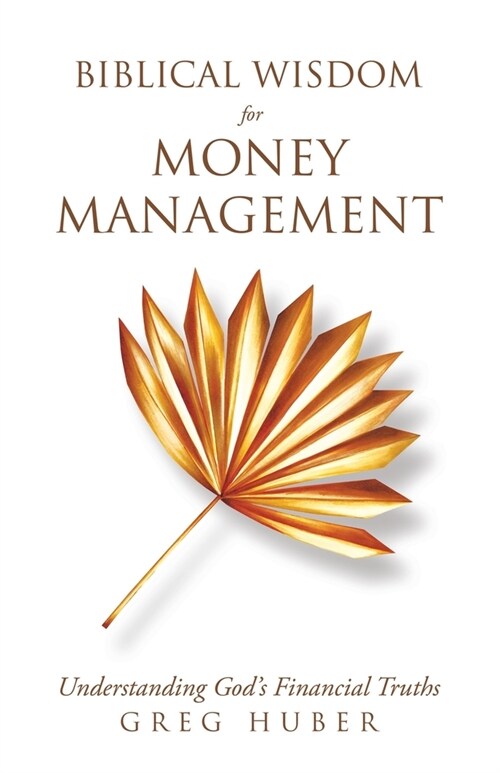 Biblical Wisdom for Money Management: Understanding Gods Financial Truths (Paperback)
