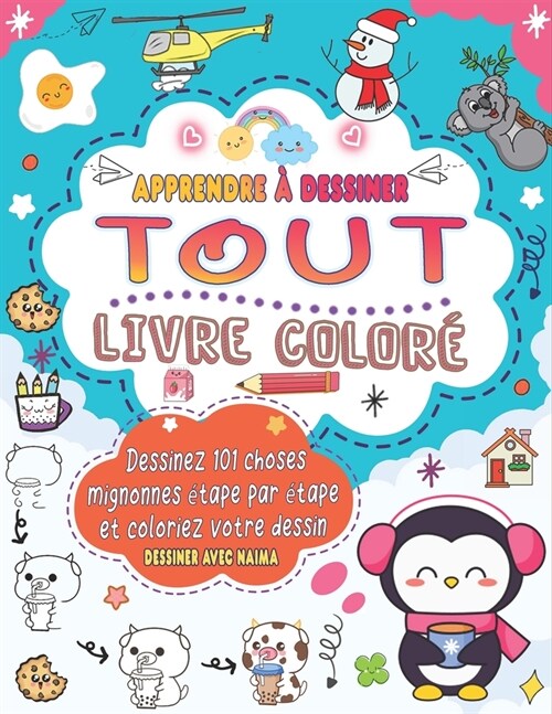 apprendre ?dessiner tout: Dessin color?pour cr?r 101 choses mignonnes comme des animaux, de la nourriture, des personnages mignons et bien plu (Paperback)