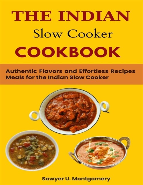 The Indian Slow Cooker Cookbook: Authentic Flavors and Effortless Recipes Meals for the Indian Slow Cooke (Paperback)
