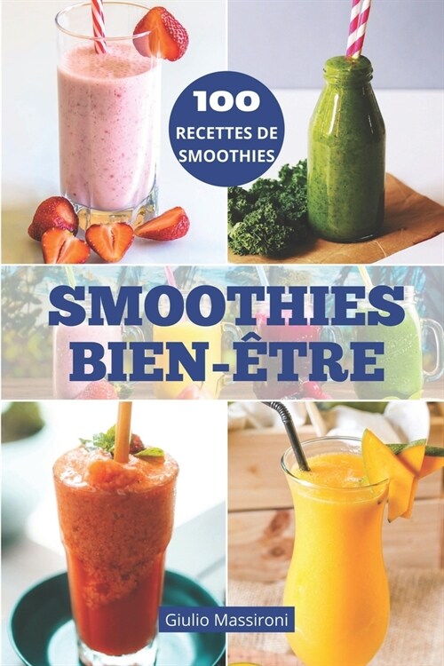 Smoothies Bien-Etre: Explorez le Monde des Smoothies: Guide pour Pr?arer des Smoothies Nutritifs, des Recettes Saines et des Id?s Cr?tiv (Paperback)