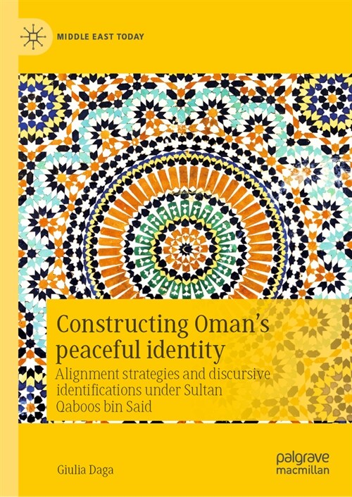 Constructing Omans Peaceful Identity: Alignment Strategies and Discursive Identifications Under Sultan Qaboos Bin Said (Hardcover, 2024)