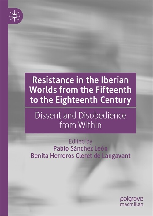 Resistance in the Iberian Worlds from the Fifteenth to the Eighteenth Century: Dissent and Disobedience from Within (Hardcover, 2024)