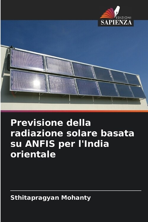 Previsione della radiazione solare basata su ANFIS per lIndia orientale (Paperback)