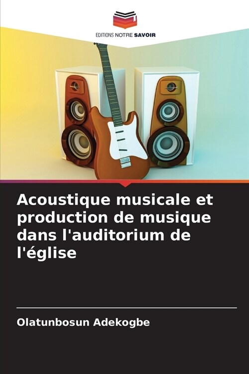 Acoustique musicale et production de musique dans lauditorium de l?lise (Paperback)