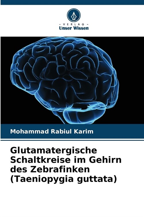 Glutamatergische Schaltkreise im Gehirn des Zebrafinken (Taeniopygia guttata) (Paperback)