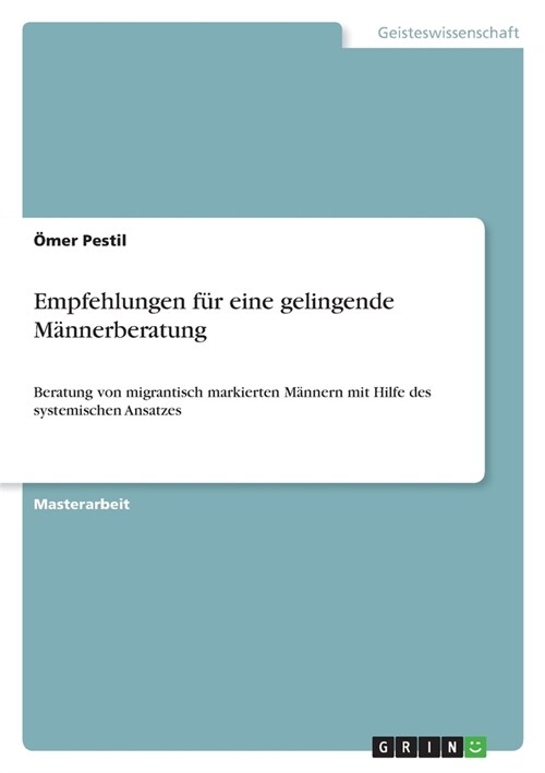 Empfehlungen f? eine gelingende M?nerberatung: Beratung von migrantisch markierten M?nern mit Hilfe des systemischen Ansatzes (Paperback)