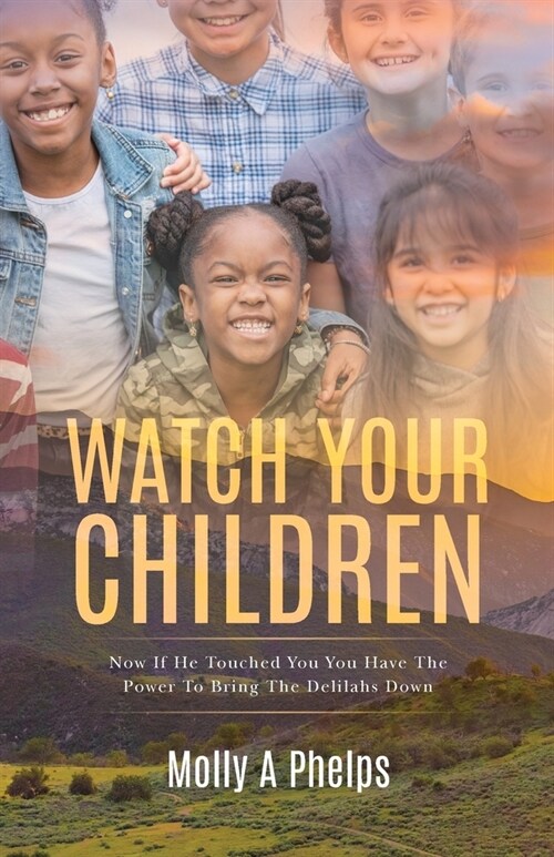Watch Your Children: Now if He Touched You, You Have the Power to Bring the Delilahs Down (Paperback)