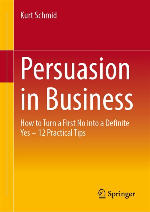 Persuasion in Business: How to Turn a First No Into a Definite Yes - 12 Practical Tips (Hardcover, 2024)
