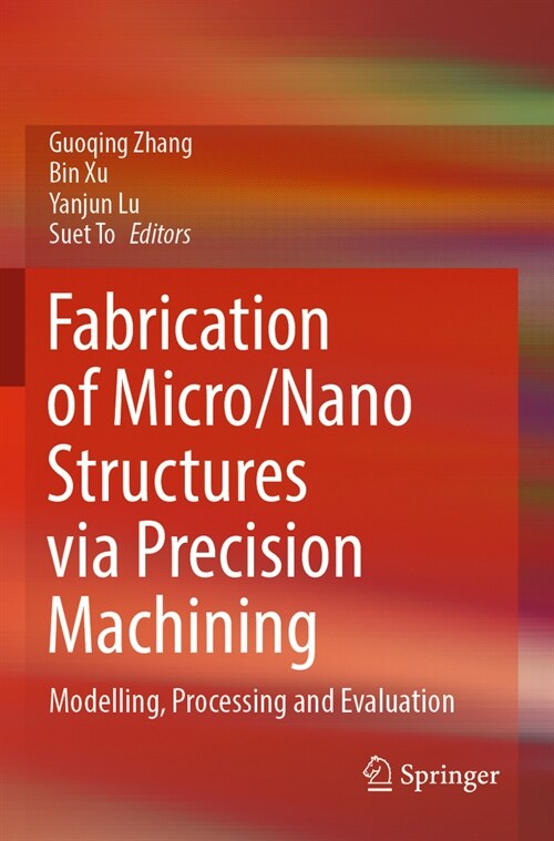 Fabrication of Micro/Nano Structures Via Precision Machining: Modelling, Processing and Evaluation (Paperback, 2023)